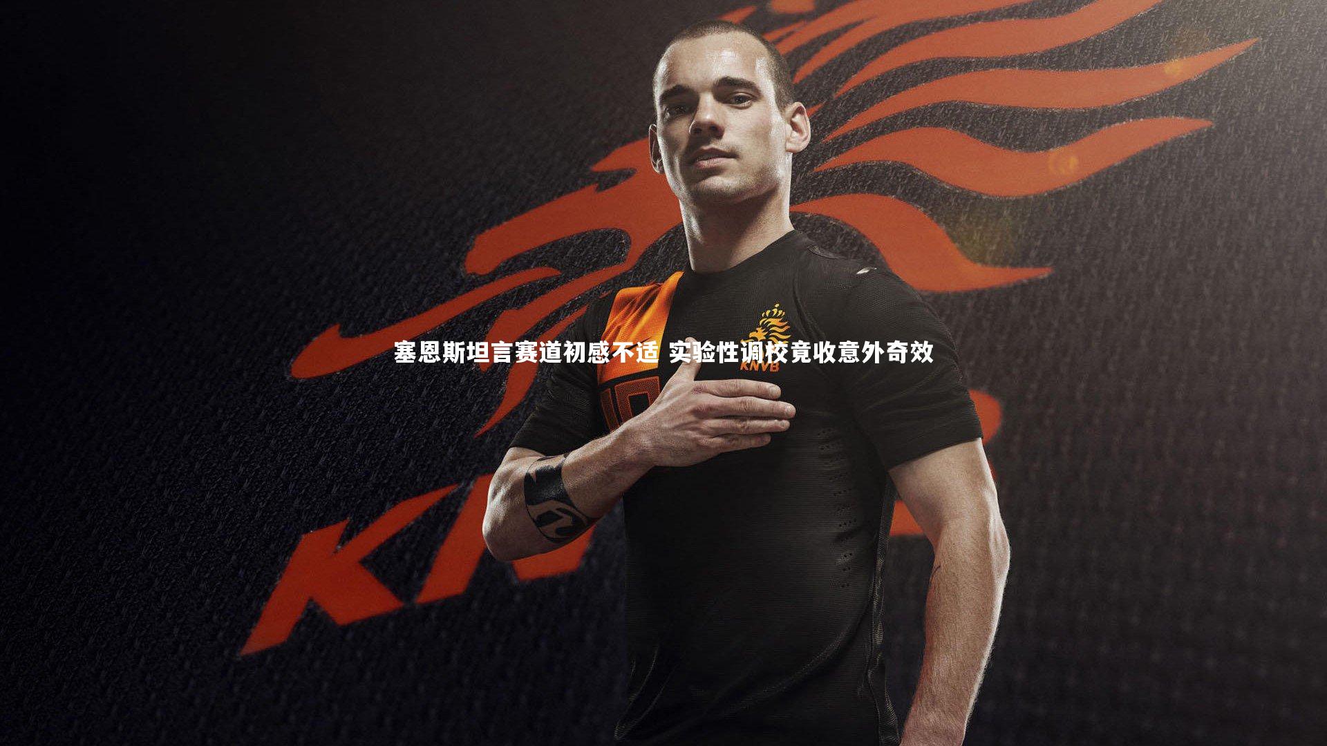 塞恩斯坦言赛道初感不适 实验性调校竟收意外奇效