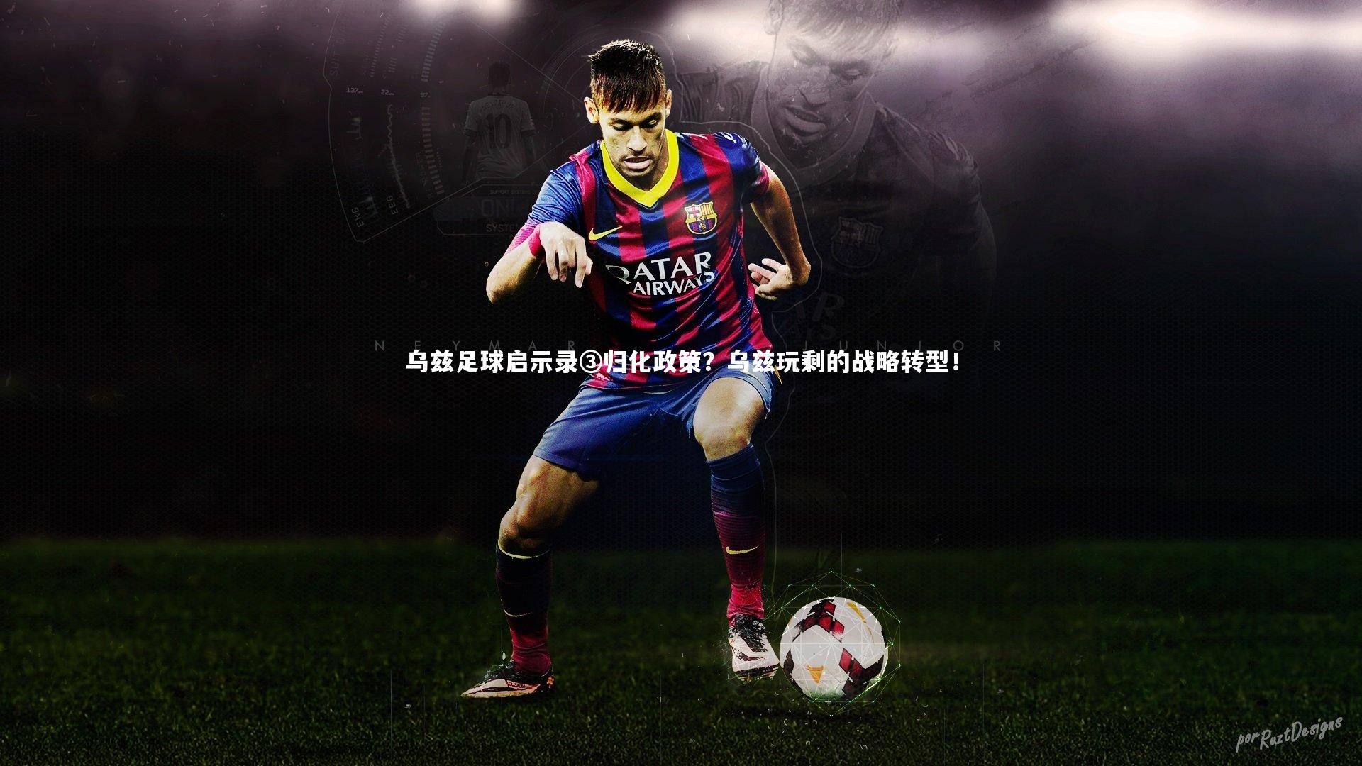 乌兹足球启示录③归化政策?乌兹玩剩的战略转型!